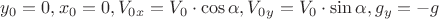 ${y_0}={0}, {x_0}={0}, {V_0_x}={V_0}\cdot{\cos{\alpha}}, {V_0_y}={V_0}\cdot{\sin{\alpha}}, {g_y}=-{g}$