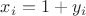 $x_i=1+y_i$