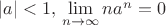 $\left\lvert a\right\rvert < 1, тогда \lim\limits_{n\to \infty}^{} n{a}^{n} = 0$