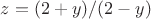 $z=(2+y)/(2-y)$