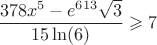 $\dfrac{378x^5 - e^{613}\sqrt{3}}{15\ln(6)} \geqslant 7$