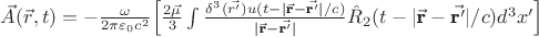 $\vec{A}(\vec{r},t)=-\frac{\omega}{2\pi\varepsilon_0
c^2}\Bigl[\frac{2\vec{\mu}}{3}\int\frac{\delta^3(\vec{r'})u(t-|\vec{\textbf{r}}-\vec{\textbf{r}'}|/c)}{|\vec{\textbf{r}}-\vec{\textbf{r}'}|}
\hat{R}_2(t-|\vec{\textbf{r}}-\vec{\textbf{r}'}|/c)d^3x'\Bigr]
$