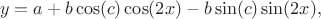 $$y=a+b \cos(c) \cos(2x)-b \sin(c) \sin(2x), $$