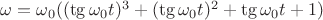 $\omega  = \omega_0((\tg{\omega_0t})^3 + (\tg{\omega_0t})^2 + \tg{\omega_0t} +1)$