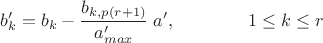 $$b'_k=b_k-\frac{b_{k,p(r+1)}}{a'_{max}}\;a',\qquad\qquad 1\le k\le r$$ $$b'_k=b_k-\frac{b_{k,p(r+1)}}{a'_{max}}\;a',\qquad\qquad 1\le k\le r$$