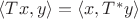 $\langle Tx,y\rangle=\langle x,T^*y\rangle$