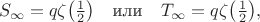 $$
S_\infty=q\zeta\bigl(\tfrac12\bigr)\quad\mbox{или}\quad
T_\infty=q\zeta\bigl(\tfrac12\bigr),
$$