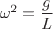 ${{\omega}^{2}}=\dfrac{g}{L}$