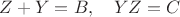 $Z+Y=B,\quad YZ=C$