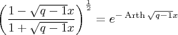 $$\left(\frac{1-\sqrt{q-1}x}{1+\sqrt{q-1}x}\right)^{\frac{1}{2}}=e^{-\operatorname{Arth}\sqrt{q-1}x}$$