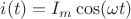 $i(t)=I_m\cos(\omega t)$