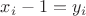 $x_i-1=y_i$