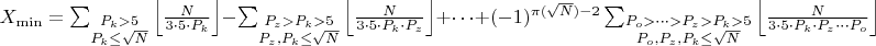 $X_{\min} = \sum_{\substack{P_k > 5 \\ P_k \leq \sqrt{N}}} \left\lfloor \frac{N}{3 \cdot 5 \cdot P_k} \right\rfloor 
- \sum_{\substack{P_z > P_k > 5 \\ P_z, P_k \leq \sqrt{N}}} \left\lfloor \frac{N}{3 \cdot 5 \cdot P_k \cdot P_z}\right\rfloor 
+ \cdots + (-1)^{\pi(\sqrt{N}) - 2} \sum_{\substack{P_o > \dots > P_z > P_k > 5 \\ P_o, P_z, P_k \leq \sqrt{N}}} \left\lfloor \frac{N}{3 \cdot 5 \cdot P_k \cdot P_z \cdots P_o} \right\rfloor$