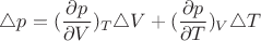 $\triangle{p} = (\dfrac{\partial{p}}{\partial{V}})_T\triangle{V}+(\dfrac{\partial{p}}{\partial{T}})_V\triangle{T}$
