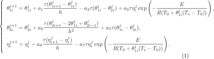 \begin{equation}\label{10} \left\{
  \begin{array}{ll}
\theta_{1i}^{j+1}=\theta_{1i}^{j}+a_{1}\dfrac{\tau(\theta_{1i+1}^{j}-\theta_{1i}^{j})}{h}
-a_{2}\tau(\theta_{1i}^{j}-\theta_{2i}^{j})+a_{3}\tau\eta_{i}^{j}\exp\left(-\dfrac{E}{R(T_{0}+\theta_{1i}^{j}(T_{\star}-T_{0}))}\right),\vspace{2mm}\\
\theta_{2i}^{j+1}=\theta_{2i}^{j}+a_{4}\dfrac{\tau(\theta_{2i+1}^{j}-2\theta_{1i}^{j}+\theta_{2i-1}^{j})}{h^{2}}+a_{5}\tau(\theta_{1i}^{j}-\theta_{2i}^{j}),\vspace{2mm}\\
\eta_{i}^{j+1}=\eta_{i}^{j}+a_{6}\dfrac{\tau(\eta_{i+1}^{j}-\eta_{i}^{j})}{h}-a_{7}\tau\eta_{i}^{j}\exp\left(-\dfrac{E}{R(T_{0}+\theta_{1i}^{j}(T_{\star}-T_{0}))}\right).
 \end{array}
\right. \end{equation}