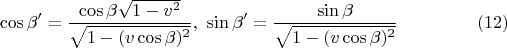 $$\cos\beta'= \frac{\cos\beta\sqrt{1-v^2}}{\sqrt{1-(v\cos\beta)^2}},\ \sin\beta'= \frac{\sin\beta}{\sqrt{1-(v\cos\beta)^2}}\eqno(12)$$
