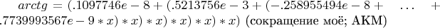 $arctg = (.1097746e-8+(.5213756e-3+(-.258955494e-8+\quad\ldots\quad+.7739993567e-9*x)*x)*x)*x)*x)*x)$ (сокращение моё; АКМ)