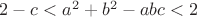 $2-c<a^2+b^2-abc<2$