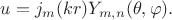 $u=j_m(kr)Y_{m,n}(\theta,\varphi).$