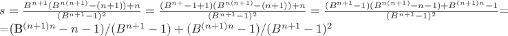 $s=\frac{B^{n+1}(B^{n(n+1)}-(n+1))+n}{(B^{n+1}-1)^2}=\frac{(B^{n+}-1+1)(B^{n(n+1)}-(n+1))+n}{(B^{n+1}-1)^2}=\frac{(B^{n+1}-1)(B^{n(n+1)}-n-1)+B^{(n+1)n}-1}{(B^{n+1}-1)^2}$=

=(B^{(n+1)n}-n-1)/(B^{n+1}-1)+(B^{(n+1)n}-1)/(B^{n+1}-1)^2