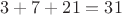 $3+7+21=31$