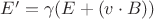 $ E'=\gamma(E+(v\cdot B)) $