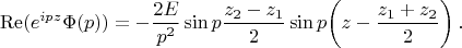 $$
\mathop{\rm Re}(e^{ipz}\Phi(p))=-\frac{2E}{p^2}\sin p\frac{z_2-z_1}2\sin p\!\left(z-\frac{z_1+z_2}2\right).
$$