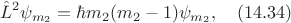 $$\hat{L}^2\psi_{m_2}=\hbar m_2(m_2-1)\psi_{m_2}, \quad (14.34)$$ $$\hat{L}^2\psi_{m_2}=\hbar m_2(m_2-1)\psi_{m_2}, \quad (14.34)$$