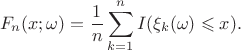 $$F_n(x;\omega) =\dfrac{1}{n}\sum\limits_{k=1}^nI(\xi_k(\omega) \leqslant x).$$