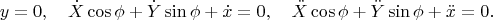 $$
y=0,\quad
\dot X\cos\phi+\dot Y\sin\phi+\dot x=0,\quad
\ddot X\cos\phi+\ddot Y\sin\phi+\ddot x=0.
$$