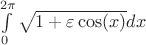 $\int\limits_{0}^{2\pi} \sqrt{1+\varepsilon \cos (x)} dx$