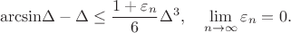 $$
{\rm{arcsin}}\Delta-\Delta \leq \frac{1+\varepsilon_n}{6}\Delta^3,\quad \lim\limits_{n\to\infty}\varepsilon_n=0.
$$