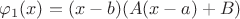 $\varphi_1(x) = (x-b)(A(x-a) + B)$