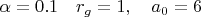 $\alpha=0.1 \quad r_g=1, \quad a_0=6$