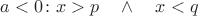 $a<0\colon x>p\quad\wedge\quad x<q$