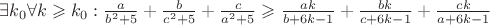 $\exists k_0 \forall k\geqslant k_0: \frac{a}{b^2+5}+\frac{b}{c^2+5}+\frac{c}{a^2+5}\geqslant \frac{ak}{b+6k-1}+\frac{bk}{c+6k-1}+\frac{ck}{a+6k-1}$