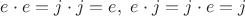 $e\cdot e=j\cdot j=e,\ e\cdot j=j\cdot e=j$