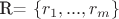 R= \left\{ r_1, ..., r_m \right\} R= \left\{ r_1, ..., r_m \right\}