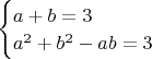 $
\begin{cases}
a+b=3\\
a^2+b^2-ab=3
\end{cases}$