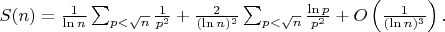 $S(n) = \frac{1}{\ln n} \sum_{p < \sqrt{n}} \frac{1}{p^2} + \frac{2}{(\ln n)^2} \sum_{p < \sqrt{n}} \frac{\ln p}{p^2} + O\left(\frac{1}{(\ln n)^3}\right).$