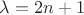 $\lambda=2n+1$