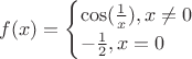 $$f(x)=\begin{cases}
  \cos(\frac{1}{x}), {x \ne 0}
  \\
  -\frac{1}{2}, x = 0
\end{cases}
$$