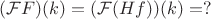 $({\cal F} F)(k)=({\cal F}(Hf))(k)=?$