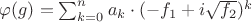 $\varphi(g)=\sum_{k=0}^{n}{a_k \cdot {(-f_1+i\sqrt{f_2}})^k} $