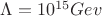 \Lambda=10^{15}Gev