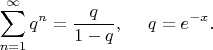 $$
\sum_{n=1}^{\infty} q^n=\frac{q}{1-q}, \ \ \ \ q=e^{-x}.
$$