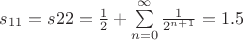 $s_{11}=s{22}=\frac{1}{2}+\sum\limits_{n=0}^{\infty}\frac{1}{2^{n+1}}=1.5$