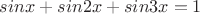 $sin x + sin2x + sin3x= 1$