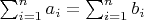 $\sum_{i=1}^{n}{a_i}=\sum_{i=1}^{n}{b_i}$