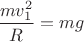 $\dfrac {mv_1^2}R=mg$